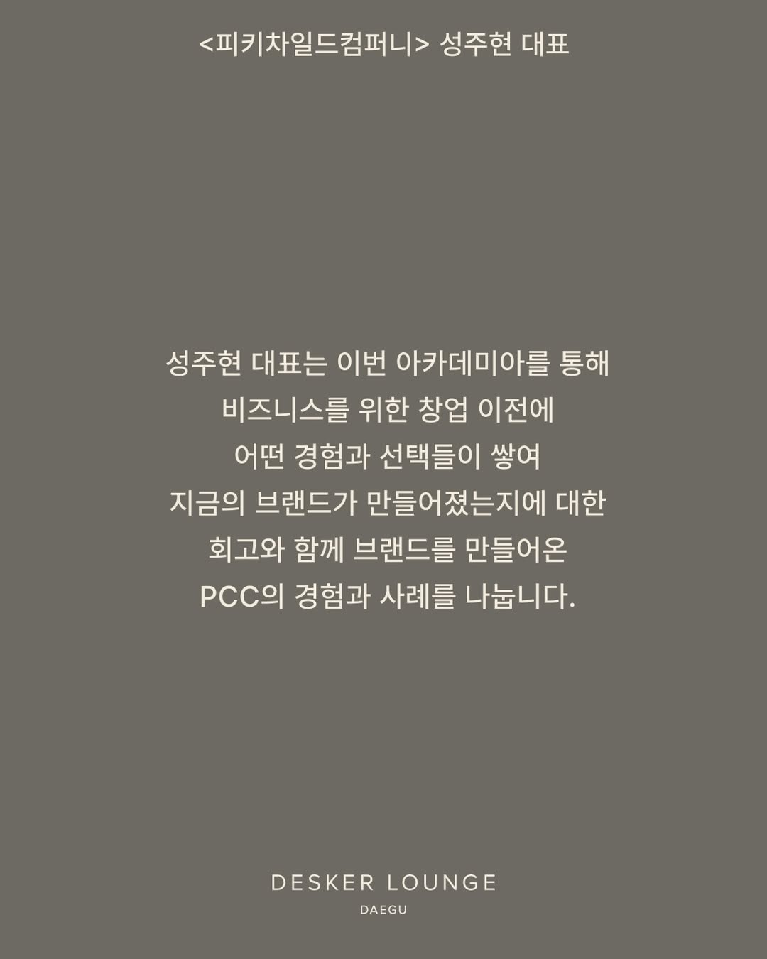 [𝗔𝗖𝗔𝗗𝗘𝗠𝗜𝗔] 피키차일드컴퍼니(PCC) 성주현 대표 @p.c.c.kr🌍 나를 찾아, 브랜드를 찾아2026년 5월, 데스커 라운지 대구 아카데미아의 주인 (3)